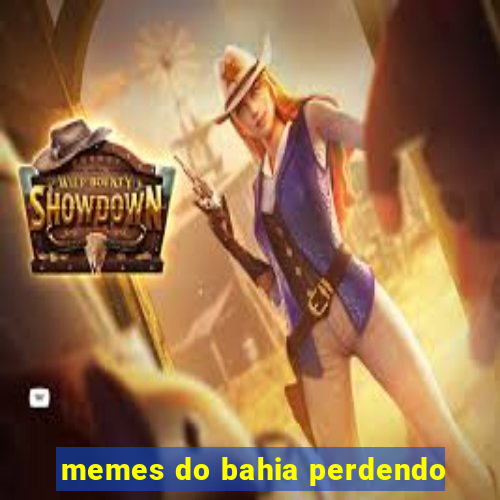 memes do bahia perdendo